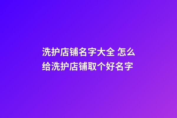 洗护店铺名字大全 怎么给洗护店铺取个好名字-第1张-店铺起名-玄机派